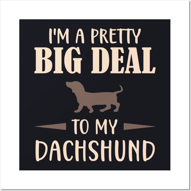 I'm a pretty big deal to my Dachshund Wall Art by Foxxy Merch